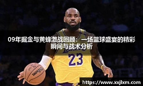 09年掘金与黄蜂激战回顾：一场篮球盛宴的精彩瞬间与战术分析