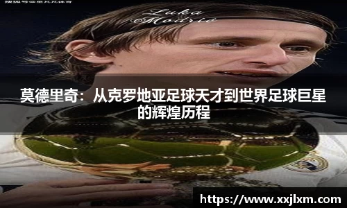 莫德里奇：从克罗地亚足球天才到世界足球巨星的辉煌历程