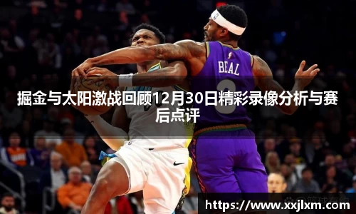 掘金与太阳激战回顾12月30日精彩录像分析与赛后点评